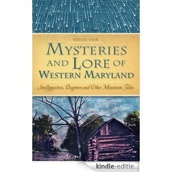 Mysteries & Lore of Western Maryland: Snallygasters, Dogmen, and other Mountain Tales (American Legends) (English Edition) [Kindle-editie]
