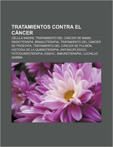 Tratamientos Contra El Cancer: Celula Madre, Tratamiento del Cancer de Mama, Radioterapia, Braquiterapia, Tratamiento del Cancer de Prostata