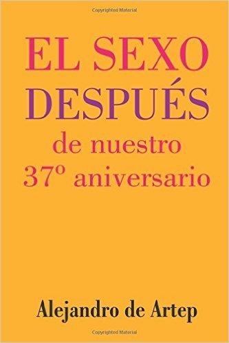 Sex After Our 37th Anniversary (Spanish Edition) - El Sexo Despues de Nuestro 37 Aniversario