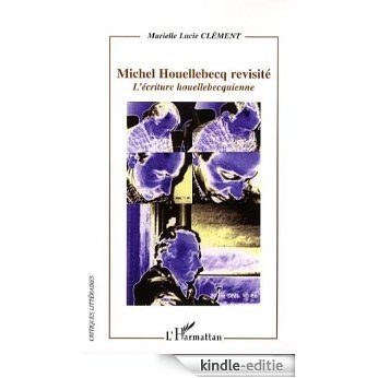 Michel Houellebecq revisité: L'écriture houellebecquienne (Critiques Littéraires) [Kindle-editie]