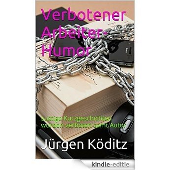 Verbotener Arbeiter-Humor: Lustige Kurzgeschichten wurden verboten samt Autor (German Edition) [Kindle-editie]