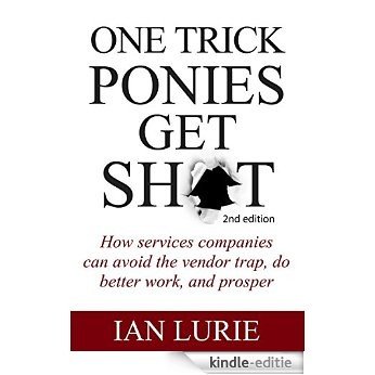 One Trick Ponies Get Shot: How consultants can avoid the vendor trap, do better work, and prosper (English Edition) [Kindle-editie] beoordelingen