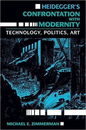 Heideggeras Confrontation with Modernity: Technology, Politics, and Art
