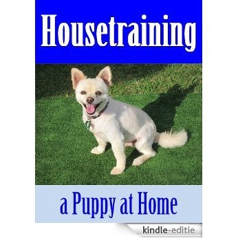 Housetraining a Puppy at Home: Puppy and Dog Care Training at Home Volume 2 (English Edition) [Kindle-editie]