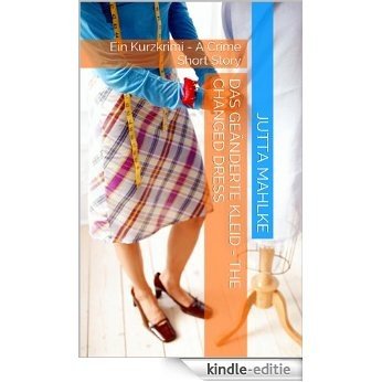 Das Geänderte Kleid - The Changed Dress: Ein Kurzkrimi - A Crime Short Story (German Edition) [Kindle-editie]