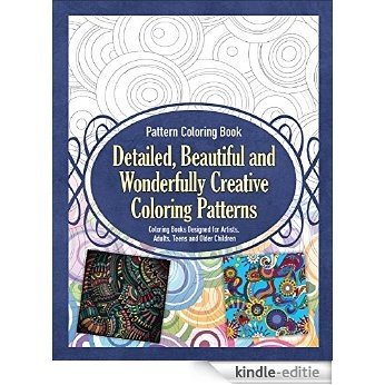Pattern Coloring Book Detailed, Beautiful and Wonderfully Creative Coloring Patterns - Coloring Books Designed for Artists, Adults, Teens and Older Children ... (Pattern Coloring Books 1) (English Edition) [Kindle-editie]
