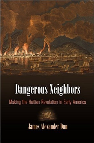 Dangerous Neighbors: Making the Haitian Revolution in Early America