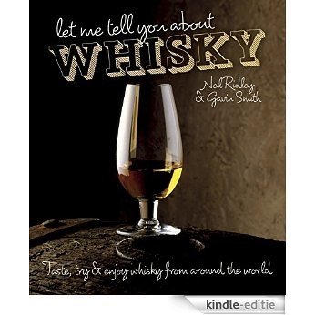 Let Me Tell You About Whisky: Taste, try & enjoy whisky from around the world [Kindle-editie]