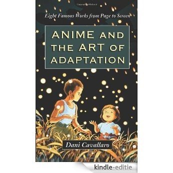Anime and the Art of Adaptation: Eight Famous Works from Page to Screen [Kindle-editie]