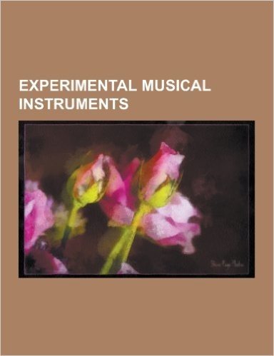 Experimental Musical Instruments: Amplified Cactus, Big Piano, Concerto for Horn and Hardart, Cristal Baschet, Cycleonium, Daxophone, Dewanatron, Doul