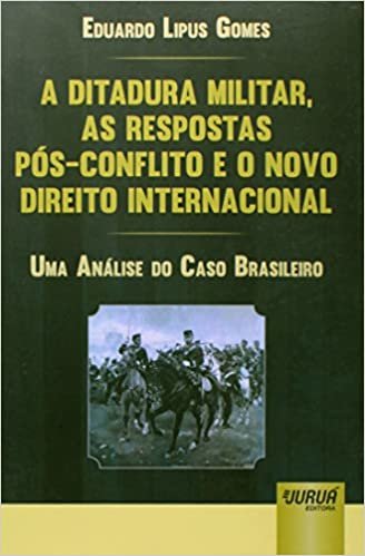 A Ditadura Militar, as Respostas Pós-Conflito e o Novo Direito Internacional: Uma Análise do Caso Brasileiro