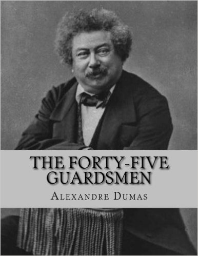 The Forty-Five Guardsmen: A Sequel to "Chicot, the Jester"