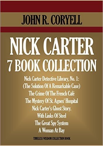 NICK CARTER 7 BOOK COLLECTION. The Solution Of A Remarkable Case (Nick Carter Detective Library 1), The Crime Of The French Café, The Mystery Of St. Agnes' ... WISDOM COLLECTION 4610) (English Edition)