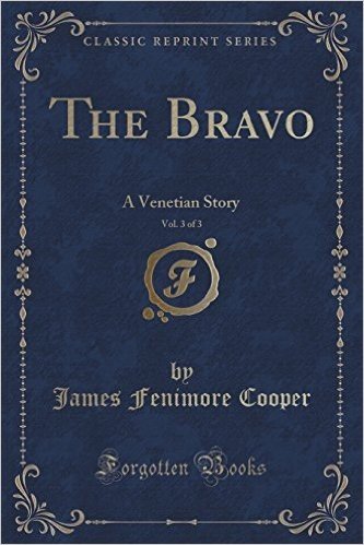 The Bravo, Vol. 3 of 3: A Venetian Story (Classic Reprint)