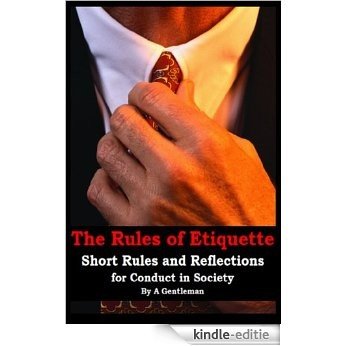 The Rules of Etiquette - Short Rules and Reflections for Conduct in Society (English Edition) [Kindle-editie]