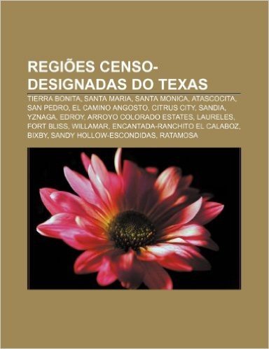 Regioes Censo-Designadas Do Texas: Tierra Bonita, Santa Maria, Santa Monica, Atascocita, San Pedro, El Camino Angosto, Citrus City, Sandia