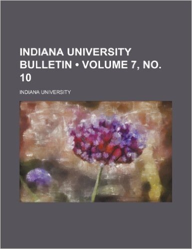 Indiana University Bulletin (Volume 7, No. 10)