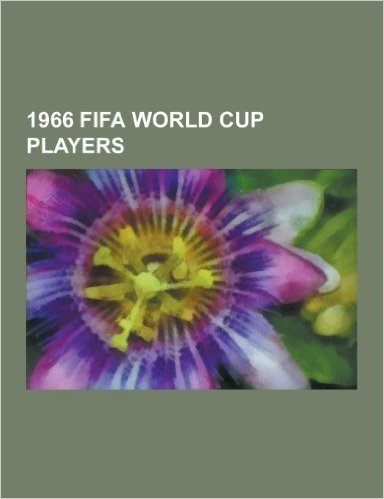 1966 Fifa World Cup Players: Pele, Geoff Hurst, Lev Yashin, Peter Bonetti, Bobby Charlton, Gordon Banks, Franz Beckenbauer, Francisco Gento, Bobby