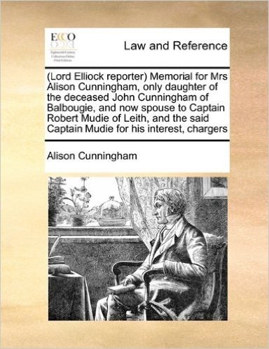 (Lord Elliock Reporter) Memorial for Mrs Alison Cunningham, Only Daughter of the Deceased John Cunningham of Balbougie, and Now Spouse to Captain Robe