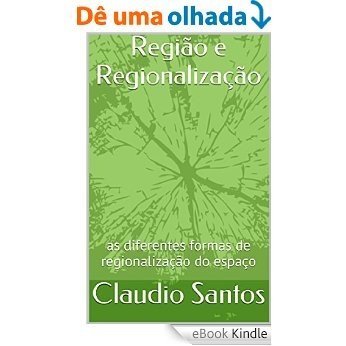 Região e Regionalização: as diferentes formas de regionalização do espaço [eBook Kindle]