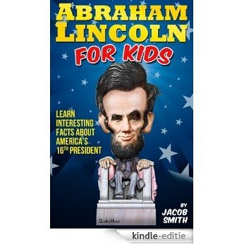 Abraham Lincoln For Kids Book - Learn Interesting Facts About The Life, History & Story of Abe Lincoln, His Assassination & More (English Edition) [Kindle-editie]