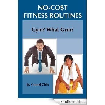 Gym, What Gym?: No Cost Fitness Routines (English Edition) [Kindle-editie]