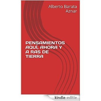 PENSAMIENTOS AQUÍ, AHORA Y A RAS DE TIERRA (Spanish Edition) [Kindle-editie]