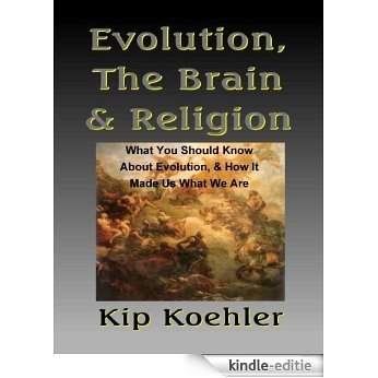 EVOLUTION, THE BRAIN & RELIGION: What You Should Know About Evolution, & How It Made Us What We Are (English Edition) [Kindle-editie]