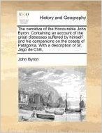The Narrative of the Honourable John Byron: Containing an Account of the Great Distresses Suffered by Himself and His Companions on the Coasts of Pata