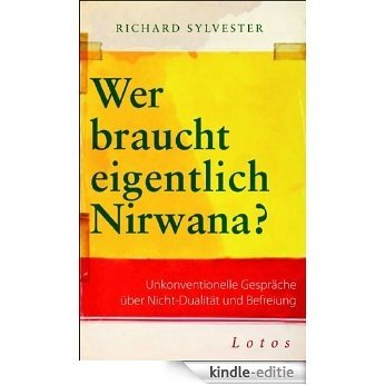 Wer braucht eigentlich Nirwana?: Unkonventionelle Gespräche über Nicht-Dualität und Befreiung (German Edition) [Kindle-editie]