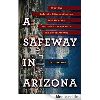 A Safeway in Arizona: What the Gabrielle Giffords Shooting Tells Us About the Grand Canyon State and L ife in America [Kindle-editie] beoordelingen