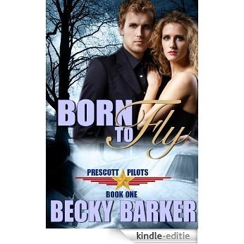 Born To Fly (Prescott Pilots Book 1) (English Edition) [Kindle-editie]