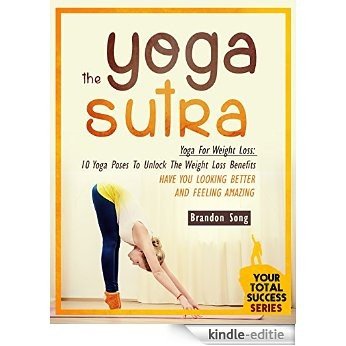 Yoga For Weight Loss: 10 Yoga Poses To Unlock The Weight Loss Benefits Of Yoga Have You Looking Better And Feeling Amazing (Your Total Success Series Book 27) (English Edition) [Kindle-editie]