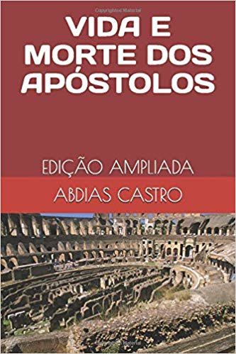 Vida E Morte DOS Apóstolos: Edição Ampliada