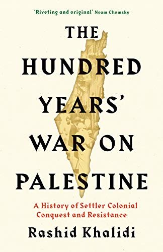 The Hundred Years' War on Palestine: A History of Settler Colonial Conquest and Resistance (English Edition)