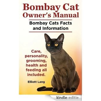 Bombay Cat Owner's Manual. Bombay Cats Facts and Information. Care, personality, grooming, health and feeding all included. (English Edition) [Kindle-editie]