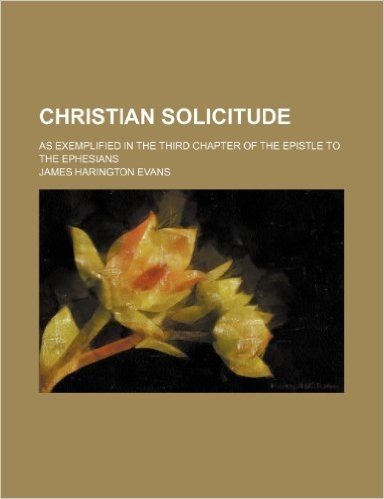 Christian Solicitude; As Exemplified in the Third Chapter of the Epistle to the Ephesians