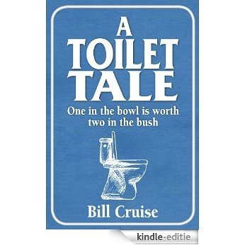 A Toilet Tale - One in the bowl is worth two in the bush (English Edition) [Kindle-editie]