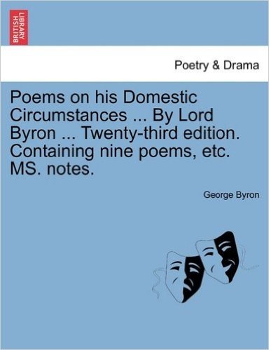 Poems on His Domestic Circumstances ... by Lord Byron ... Twenty-Third Edition. Containing Nine Poems, Etc. Ms. Notes.