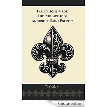 Faring Homewards: The Philosophy of Antoine de Saint-Exupery (English Edition) [Kindle-editie]