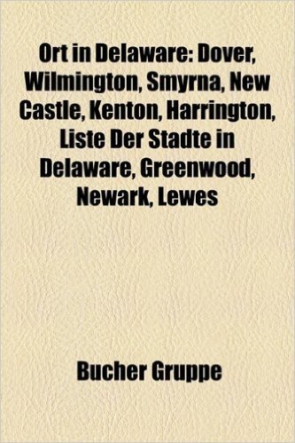 Ort in Delaware: Dover, Wilmington, Smyrna, New Castle, Kenton, Harrington, Liste Der Stadte in Delaware, Greenwood, Newark, Lewes