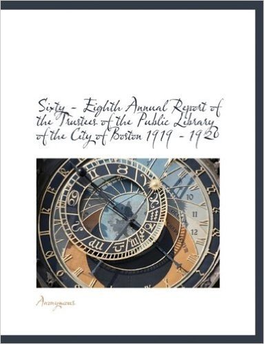 Sixty - Eighth Annual Report of the Trustees of the Public Library of the City of Boston 1919 - 1920