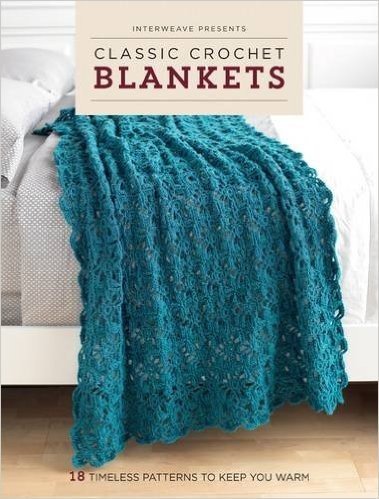 Interweave Presents Classic Crochet Blankets: 18 Timeless Patterns to Keep You Warm
