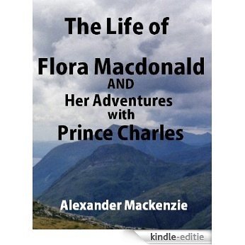 The Life of Flora Macdonald and Her Adventures with Prince Charles (English Edition) [Kindle-editie]