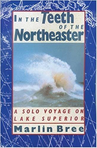 Bree, M: In the Teeth of the Northeaster: A Solo Voyage on Lake Superior