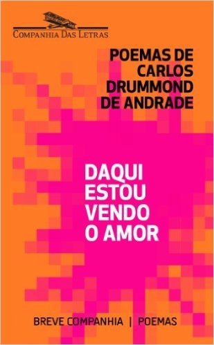 Daqui estou vendo o amor - Seleção de poemas amorosos de Carlos Drummond de Andrade (Breve Companhia)