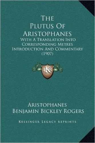 The Plutus of Aristophanes: With a Translation Into Corresponding Metres Introduction and Commentary (1907)