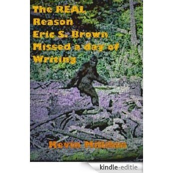 The REAL Reason Eric S. Brown Missed a Day of Writing (English Edition) [Kindle-editie]