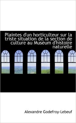 Plaintes D'Un Horticulteur Sur La Triste Situation de La Section de Culture Au Mus Um D'Histoire Nat