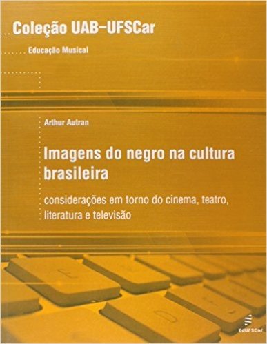 Imagens Do Negro Na Cultura Brasileira - Consideracoes Em Torno Do Cin